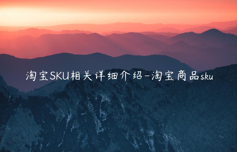 淘寶SKU相關詳細介紹-淘寶商品sku